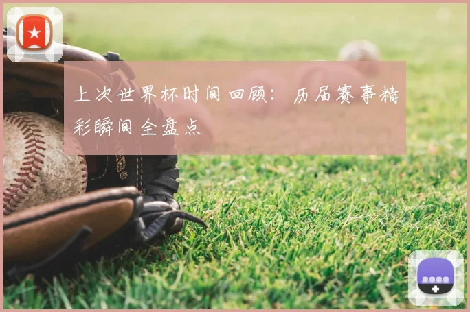 上次世界杯时间回顾：历届赛事精彩瞬间全盘点